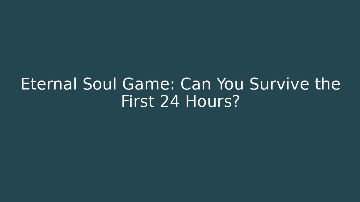 Eternal Soul Game: Can You Survive the First 24 Hours? - Método de Aprovação