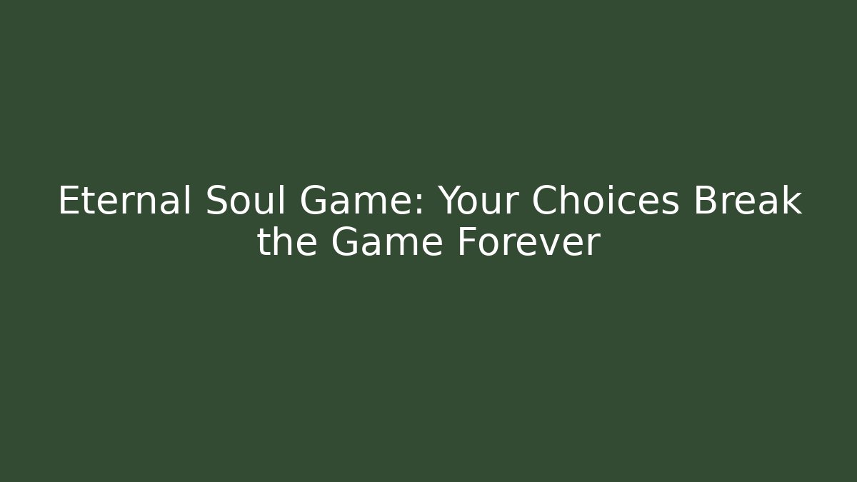Eternal Soul Game: Your Choices Break the Game Forever