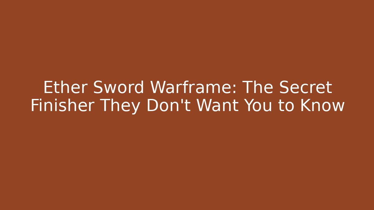 Ether Sword Warframe: The Secret Finisher They Don’t Want You to Know