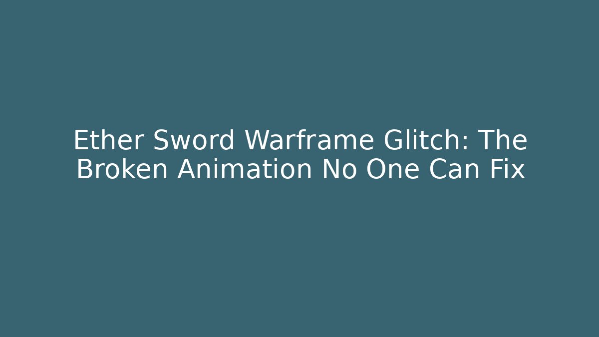 Ether Sword Warframe Glitch: The Broken Animation No One Can Fix