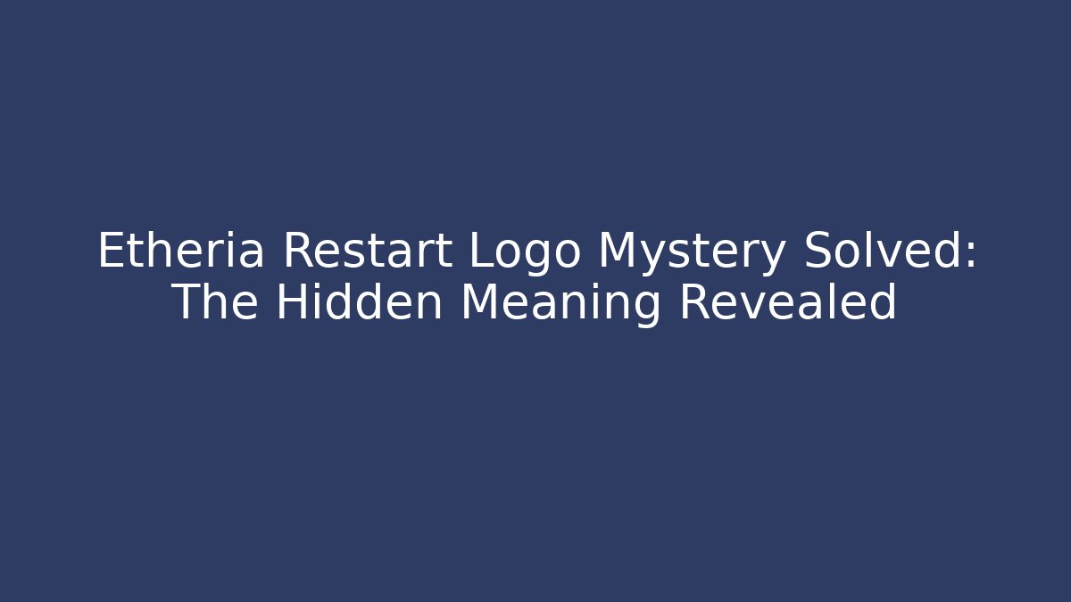 Etheria Restart Logo Mystery Solved: The Hidden Meaning Revealed