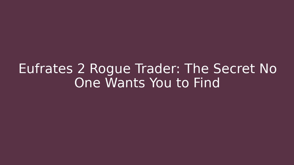 Eufrates 2 Rogue Trader: The Secret No One Wants You to Find