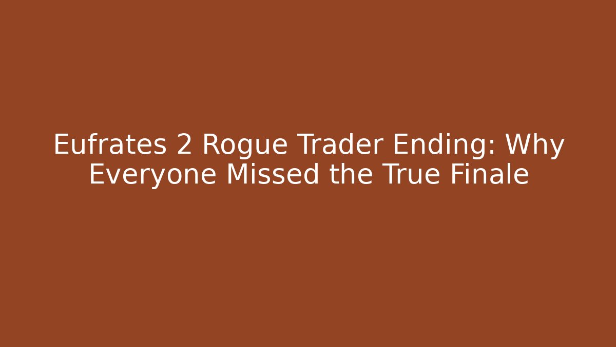 Eufrates 2 Rogue Trader Ending: Why Everyone Missed the True Finale