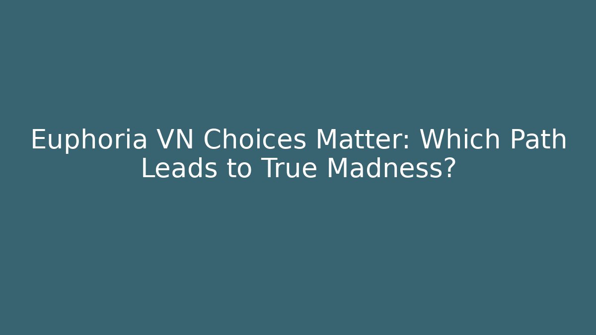 Euphoria VN Choices Matter: Which Path Leads to True Madness?