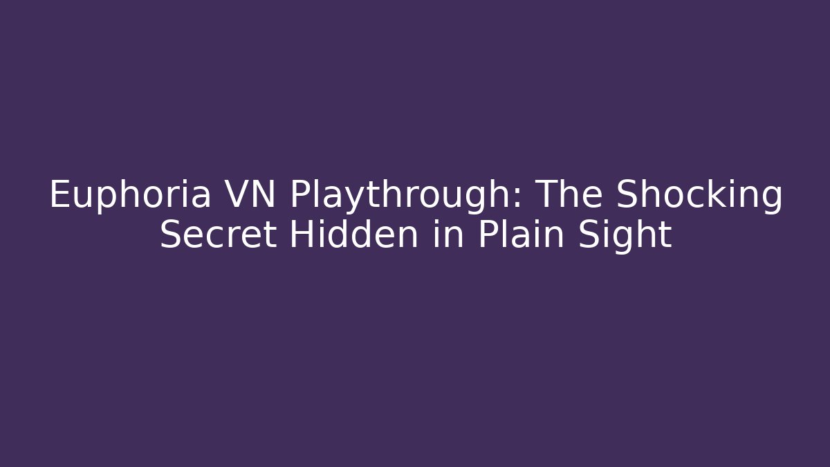 Euphoria VN Playthrough: The Shocking Secret Hidden in Plain Sight - Método de Aprovação