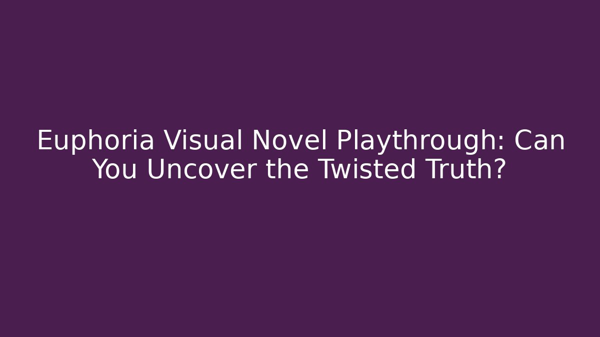 Euphoria Visual Novel Playthrough: Can You Uncover the Twisted Truth?