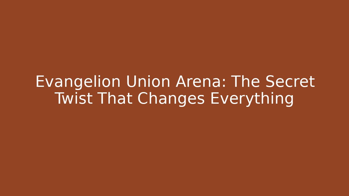Evangelion Union Arena: The Secret Twist That Changes Everything