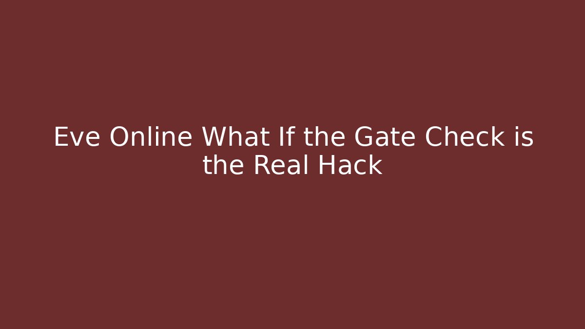 Eve Online What If the Gate Check is the Real Hack