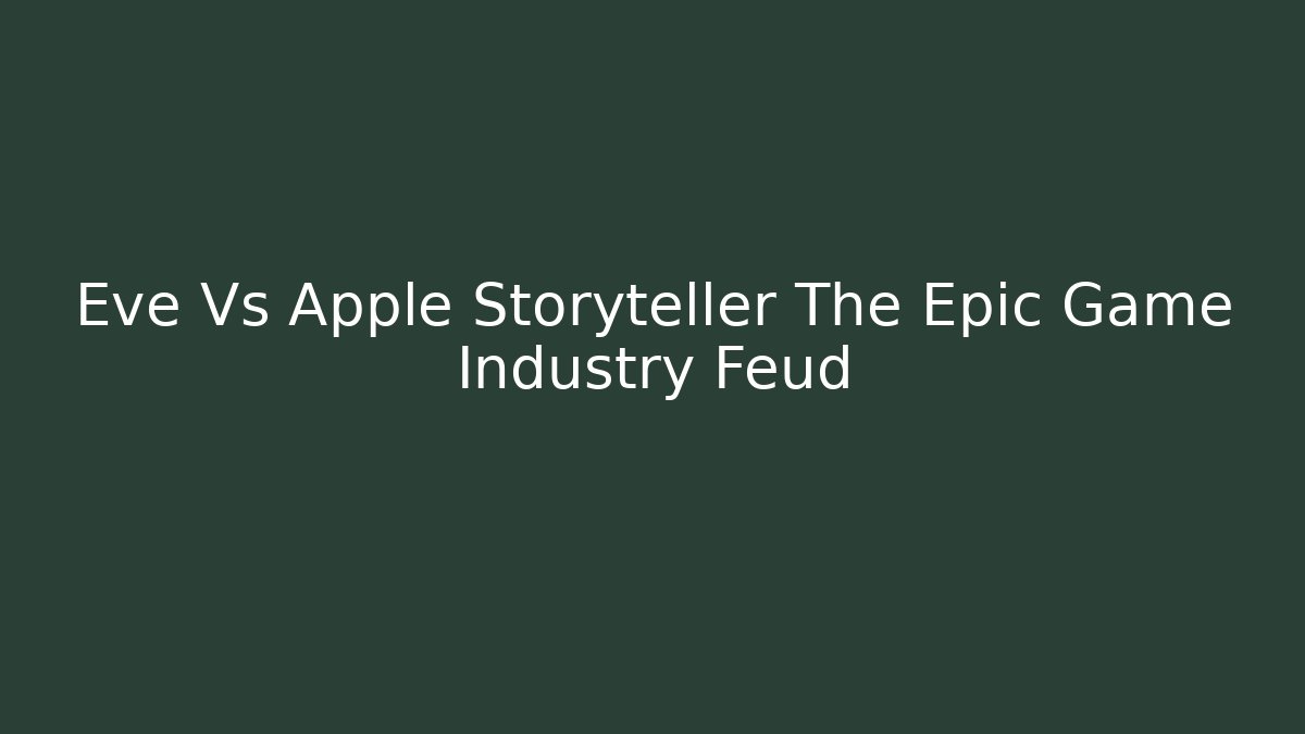 Eve Vs Apple Storyteller The Epic Game Industry Feud - Método de Aprovação