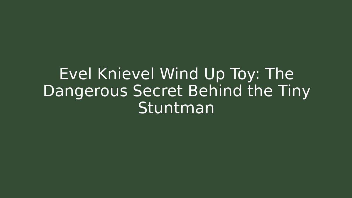 Evel Knievel Wind Up Toy: The Dangerous Secret Behind the Tiny Stuntman - Método de Aprovação