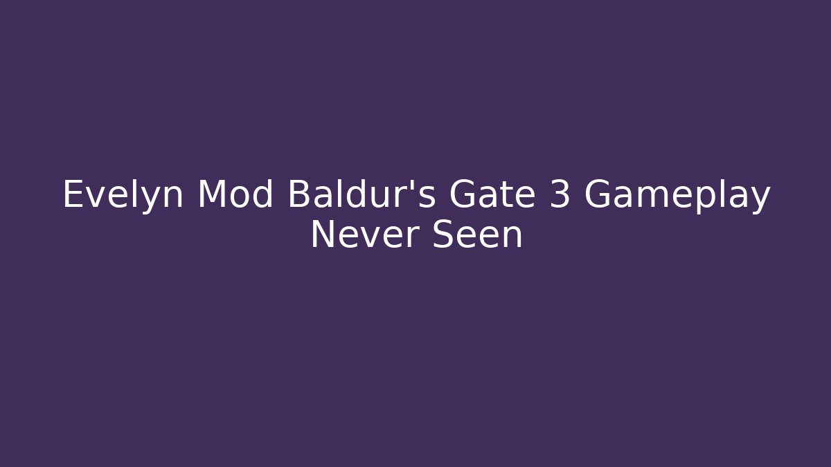 Evelyn Mod Baldur's Gate 3 Gameplay Never Seen