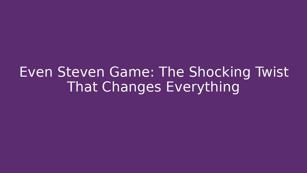 Even Steven Game: The Shocking Twist That Changes Everything