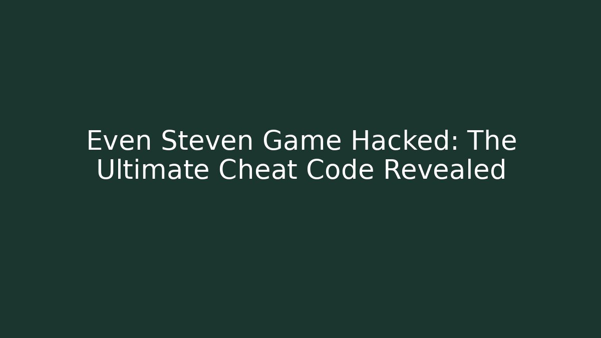 Even Steven Game Hacked: The Ultimate Cheat Code Revealed - Método de Aprovação