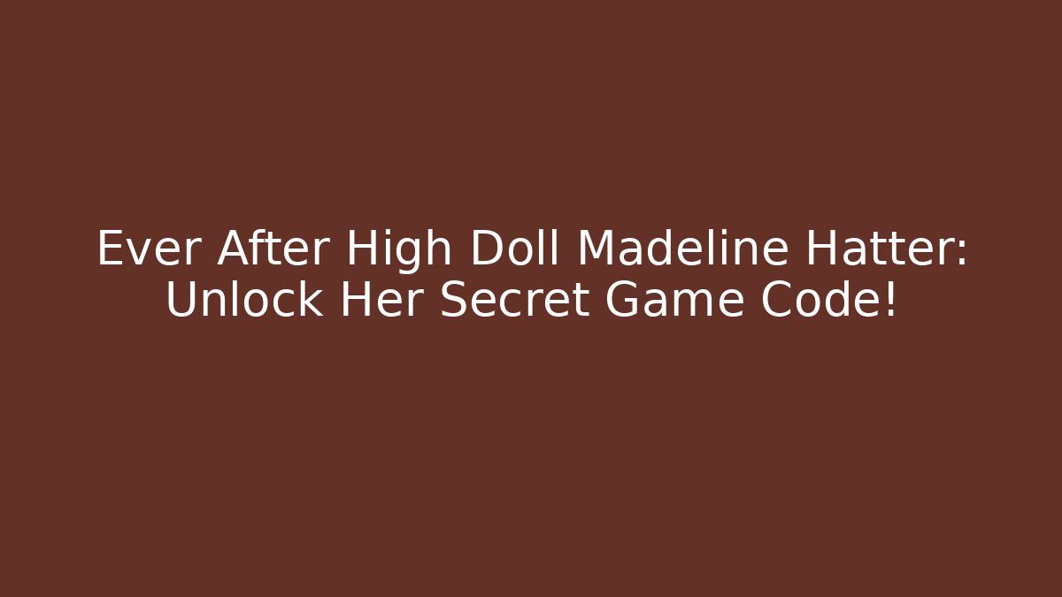 Ever After High Doll Madeline Hatter: Unlock Her Secret Game Code!