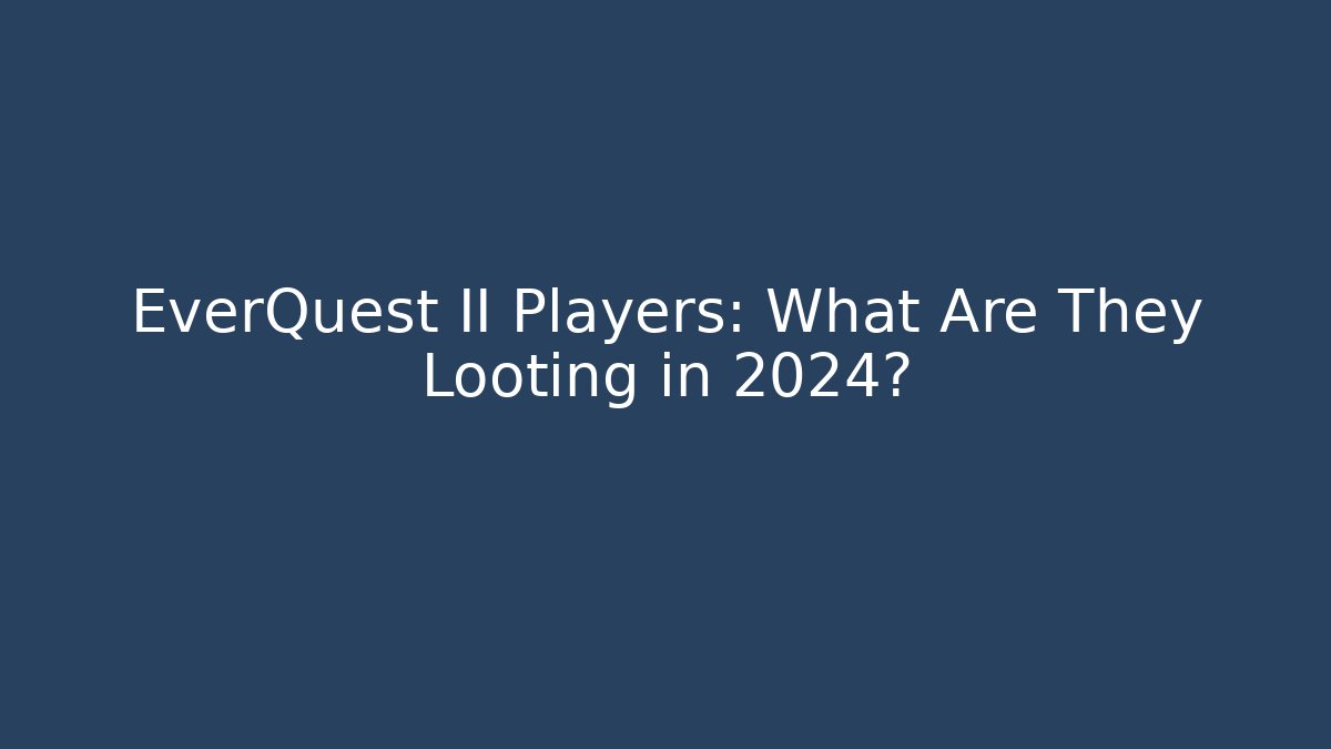 EverQuest II Players: What Are They Looting in 2024?