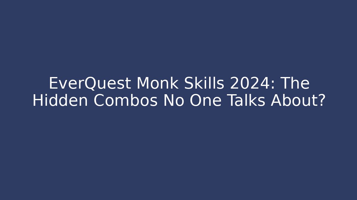EverQuest Monk Skills 2024: The Hidden Combos No One Talks About?