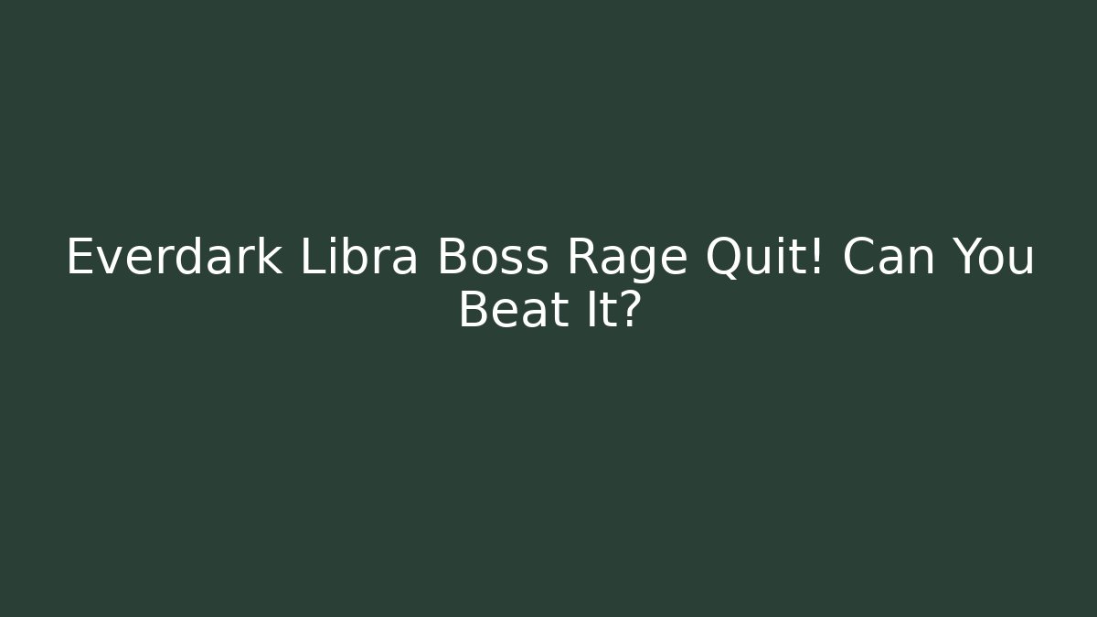 Everdark Libra Boss Rage Quit! Can You Beat It?