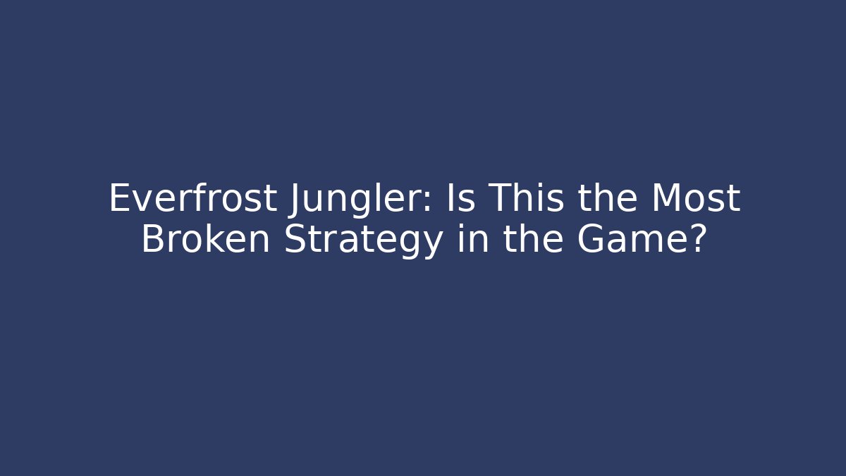 Everfrost Jungler: Is This the Most Broken Strategy in the Game?