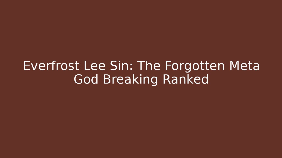 Everfrost Lee Sin: The Forgotten Meta God Breaking Ranked