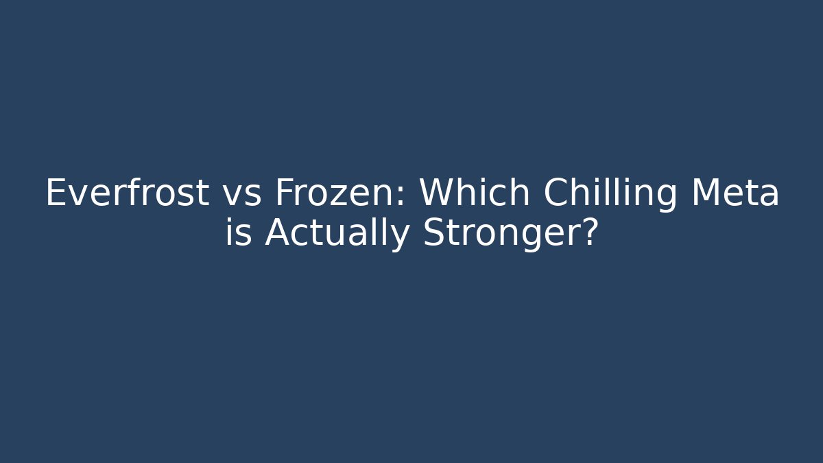 Everfrost vs Frozen: Which Chilling Meta is Actually Stronger?