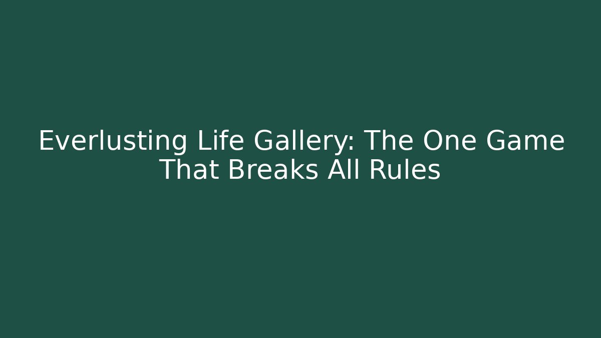 Everlusting Life Gallery: The One Game That Breaks All Rules