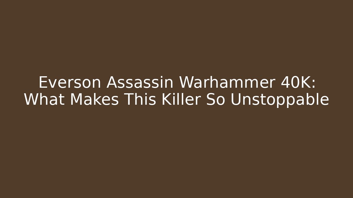 Everson Assassin Warhammer 40K: What Makes This Killer So Unstoppable - Método de Aprovação