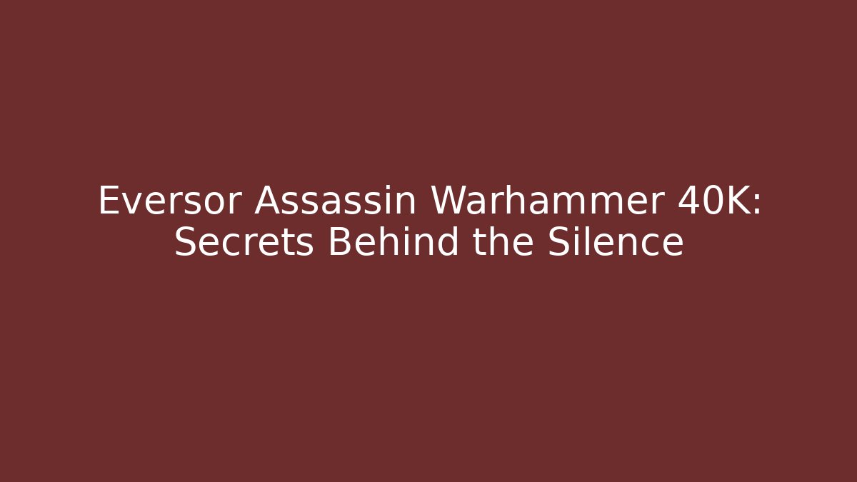 Eversor Assassin Warhammer 40K: Secrets Behind the Silence