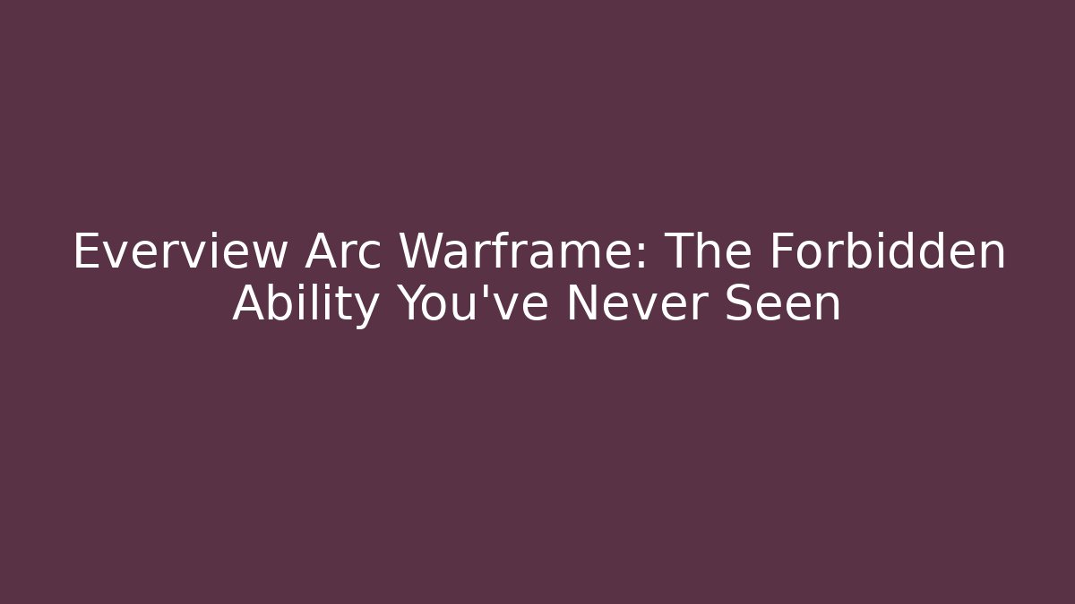 Everview Arc Warframe: The Forbidden Ability You’ve Never Seen