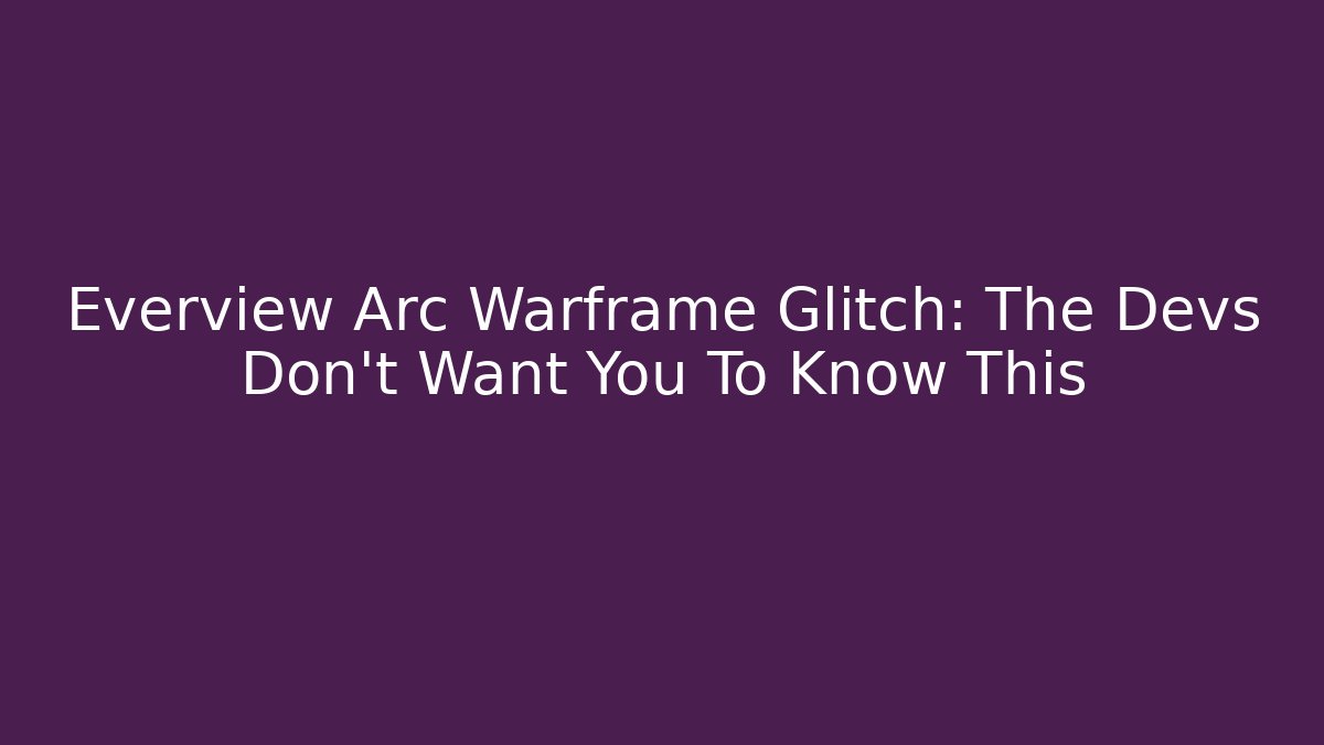 Everview Arc Warframe Glitch: The Devs Don’t Want You To Know This