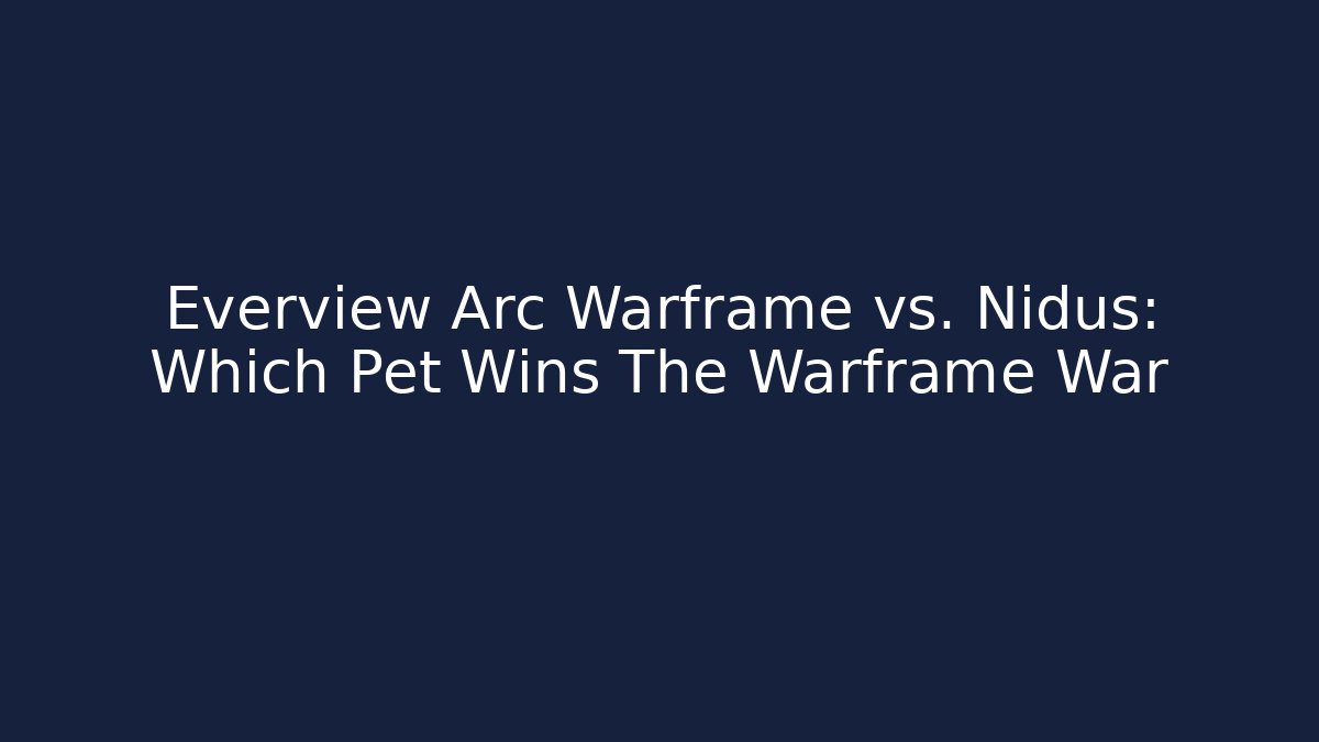 Everview Arc Warframe vs. Nidus: Which Pet Wins The Warframe War