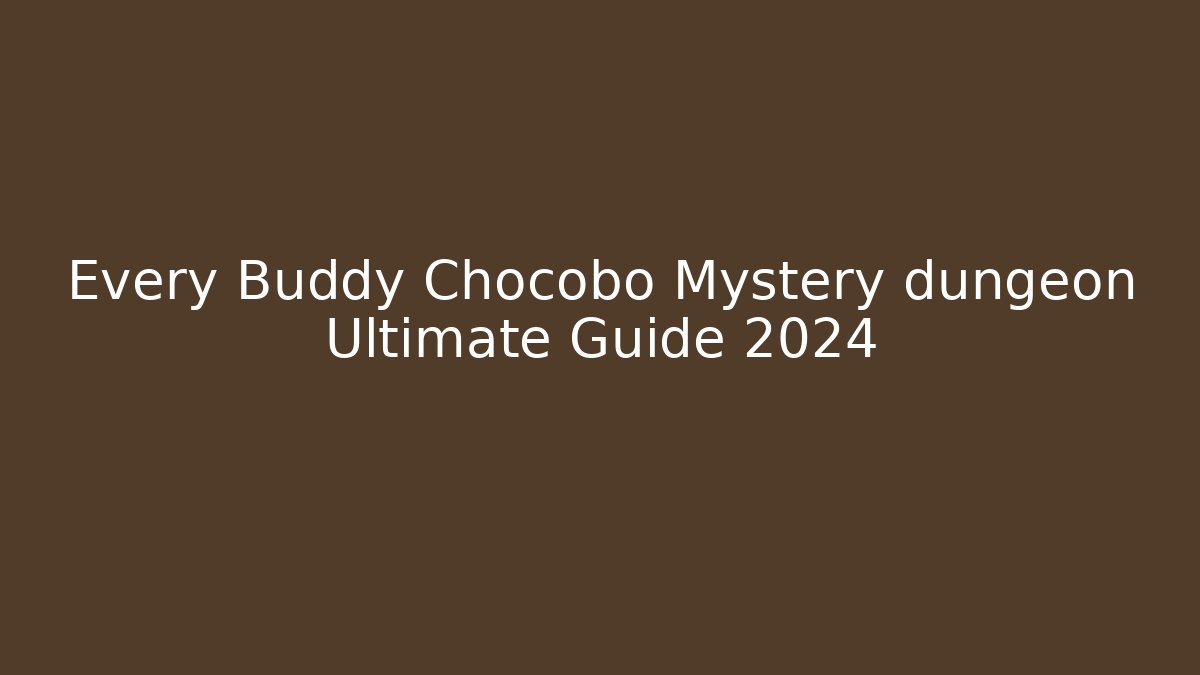 Every Buddy Chocobo Mystery dungeon Ultimate Guide 2024