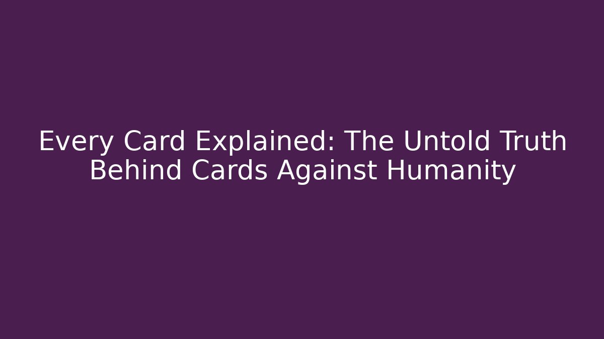Every Card Explained: The Untold Truth Behind Cards Against Humanity - Método de Aprovação