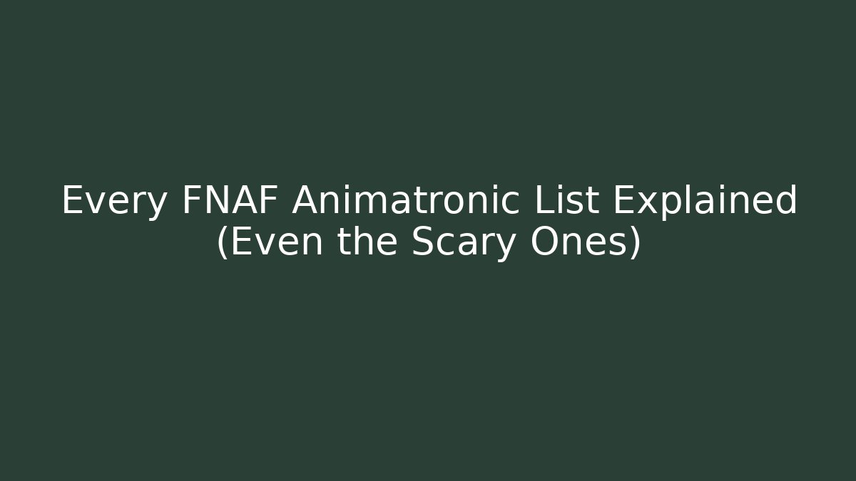 Every FNAF Animatronic List Explained (Even the Scary Ones)