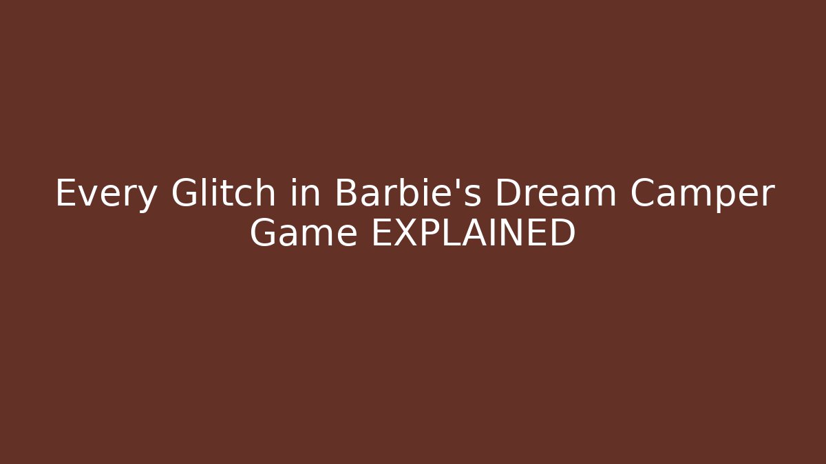 Every Glitch in Barbie's Dream Camper Game EXPLAINED