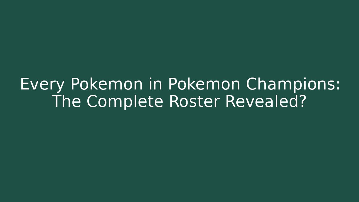 Every Pokémon in Pokémon Champions: The Complete Roster Revealed?