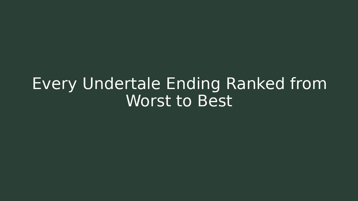 Every Undertale Ending Ranked from Worst to Best