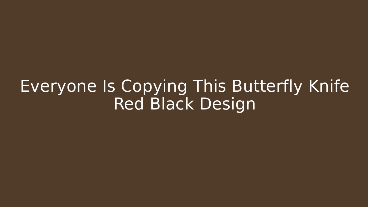 Everyone Is Copying This Butterfly Knife Red Black Design
