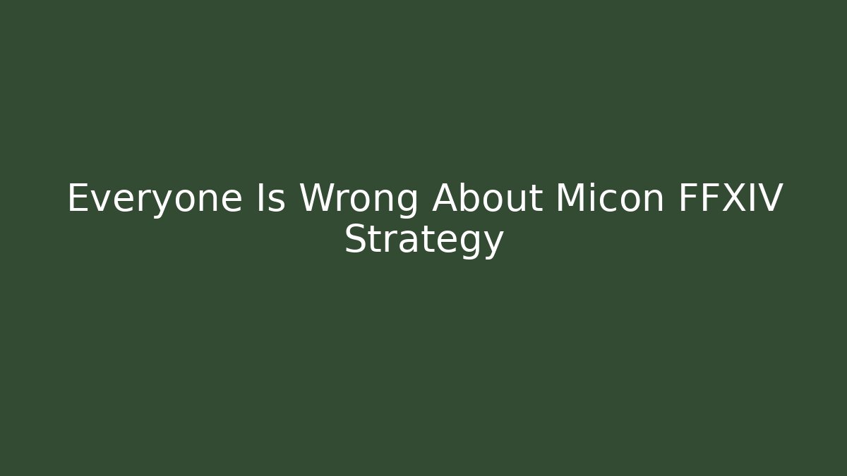 Everyone Is Wrong About Micon FFXIV Strategy