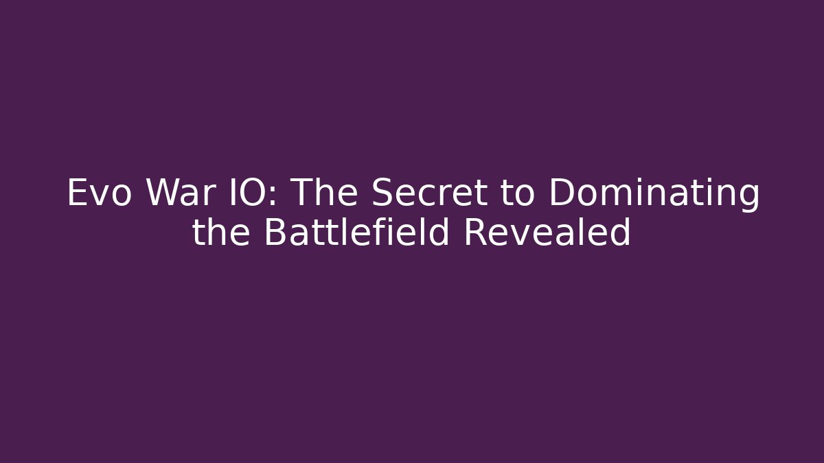 Evo War IO: The Secret to Dominating the Battlefield Revealed