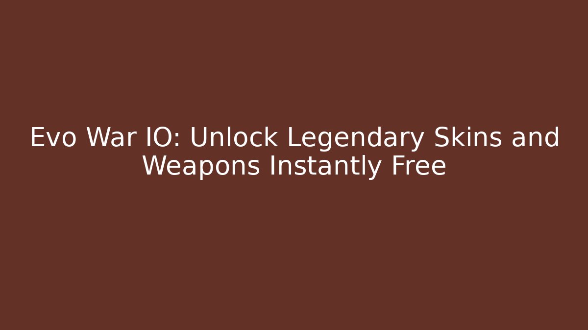Evo War IO: Unlock Legendary Skins and Weapons Instantly Free