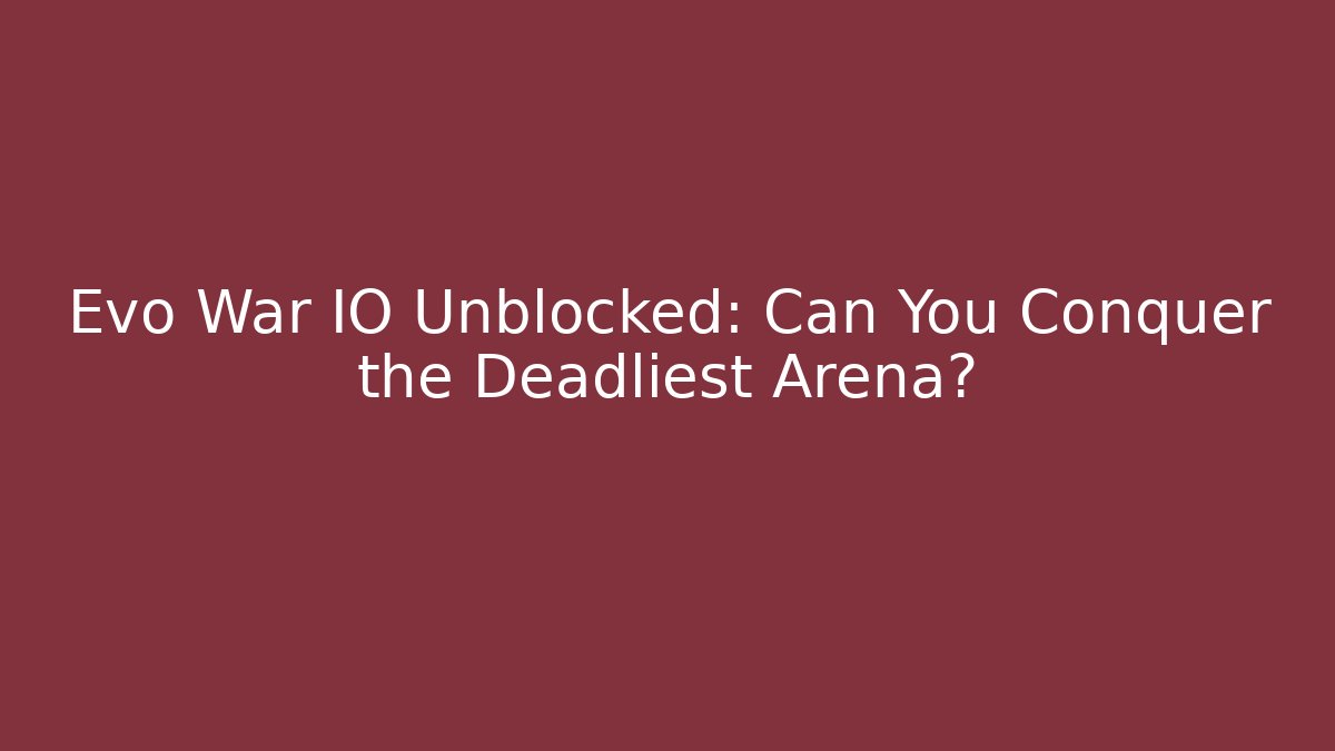 Evo War IO Unblocked: Can You Conquer the Deadliest Arena? - Método de Aprovação