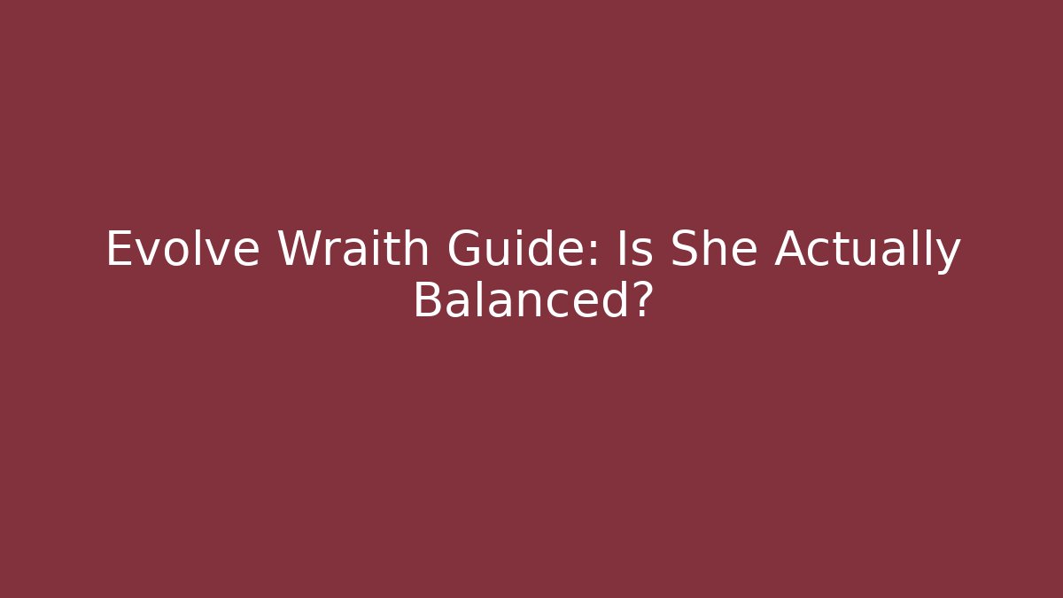 Evolve Wraith Guide: Is She Actually Balanced?