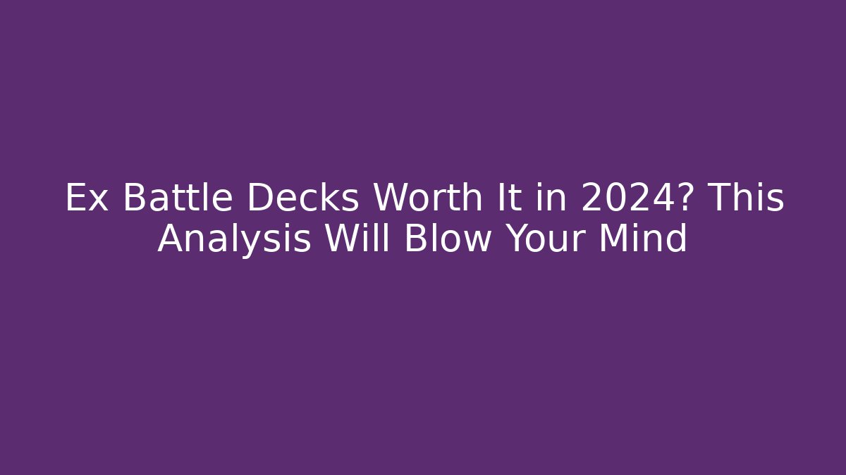 Ex Battle Decks Worth It in 2024? This Analysis Will Blow Your Mind