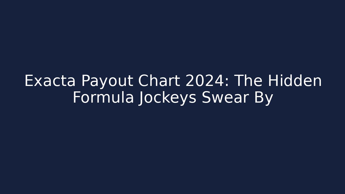 Exacta Payout Chart 2024: The Hidden Formula Jockeys Swear By