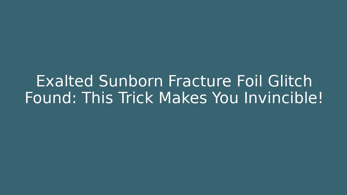 Exalted Sunborn Fracture Foil Glitch Found: This Trick Makes You Invincible!