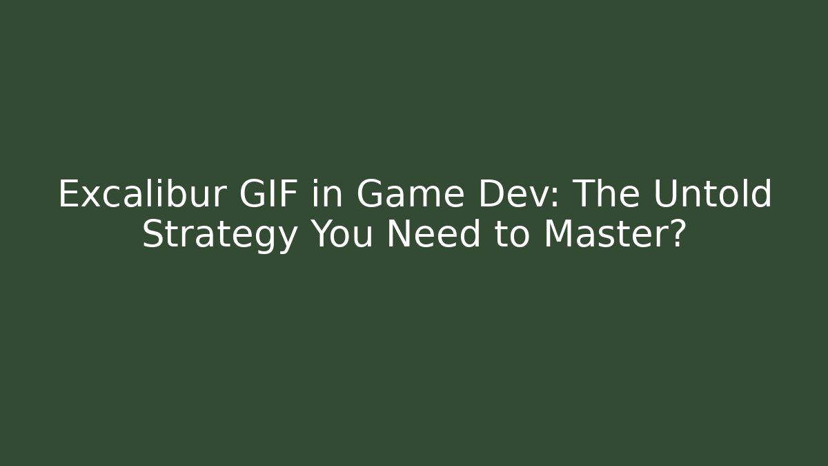 Excalibur GIF in Game Dev: The Untold Strategy You Need to Master?