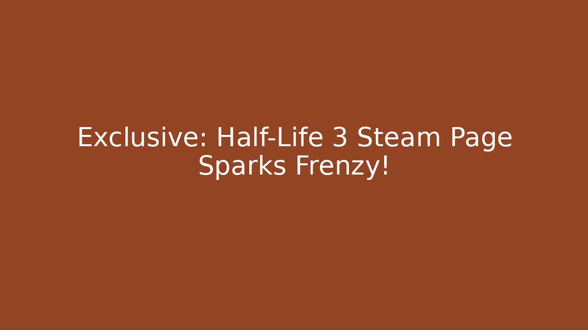 Exclusive: Half-Life 3 Steam Page Sparks Frenzy!