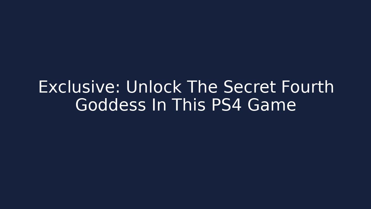 Exclusive: Unlock The Secret Fourth Goddess In This PS4 Game
