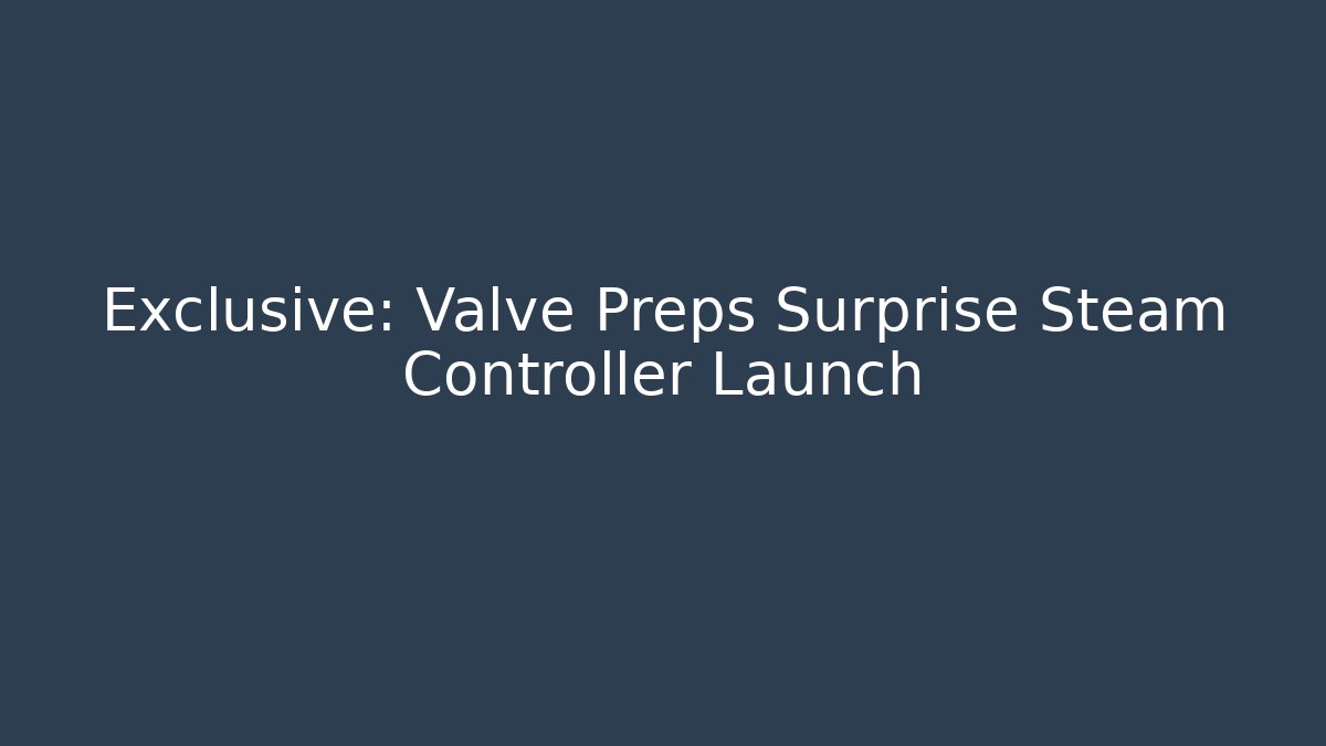 Exclusive: Valve Preps Surprise Steam Controller Launch