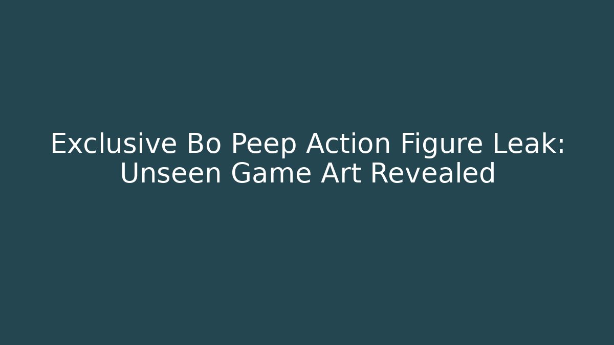 Exclusive Bo Peep Action Figure Leak: Unseen Game Art Revealed